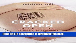 Read Cracked Open: Liberty, Fertility and the Pursuit of High Tech Babies  Ebook Online