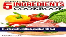 Read Books 5 Ingredients Cookbook: 25 Quick Fix Meals Using 5 Ingredients or Less ebook textbooks