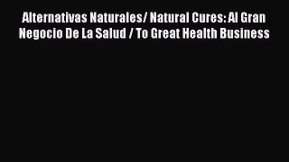 Read Alternativas Naturales/ Natural Cures: Al Gran Negocio De La Salud / To Great Health Business