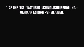 Read *  ARTHRITIS  * NATURHEILKUNDLICHE BERATUNG - GERMAN Edition - SHEILA BER. Ebook Free