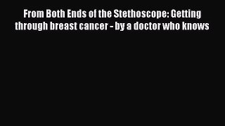 Download From Both Ends of the Stethoscope: Getting through breast cancer - by a doctor who