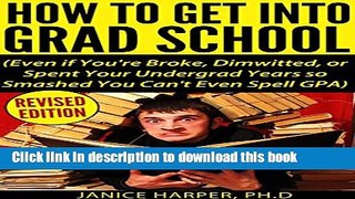 Download How to Get Into Grad School (Even if You re Broke, Dimwitted, or Spent Your Undergrad