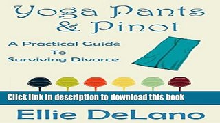 Download Yoga Pants   Pinot: A Practical Guide To Surviving Divorce  PDF Online