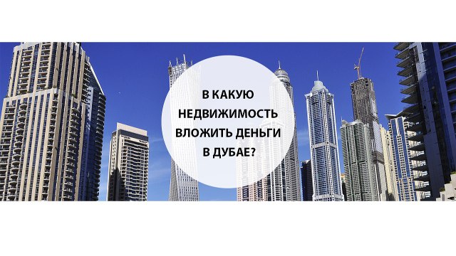 В какую недвижимость вложить деньги в Дубае?