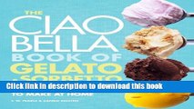 Read Books The Ciao Bella Book of Gelato and Sorbetto: Bold, Fresh Flavors to Make at Home PDF