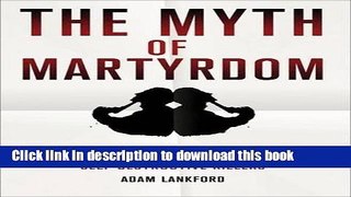 Read Book The Myth of Martyrdom: What Really Drives Suicide Bombers, Rampage Shooters, and Other