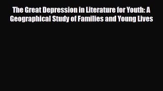 Read The Great Depression in Literature for Youth: A Geographical Study of Families and Young