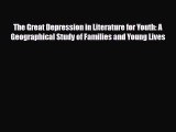 Read The Great Depression in Literature for Youth: A Geographical Study of Families and Young