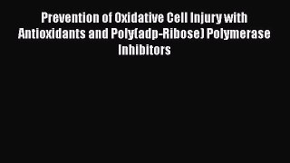 Read Prevention of Oxidative Cell Injury with Antioxidants and Poly(adp-Ribose) Polymerase