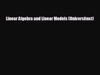 For you Linear Algebra and Linear Models (Universitext)