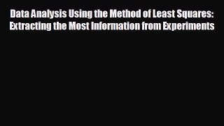 Enjoyed read Data Analysis Using the Method of Least Squares: Extracting the Most Information