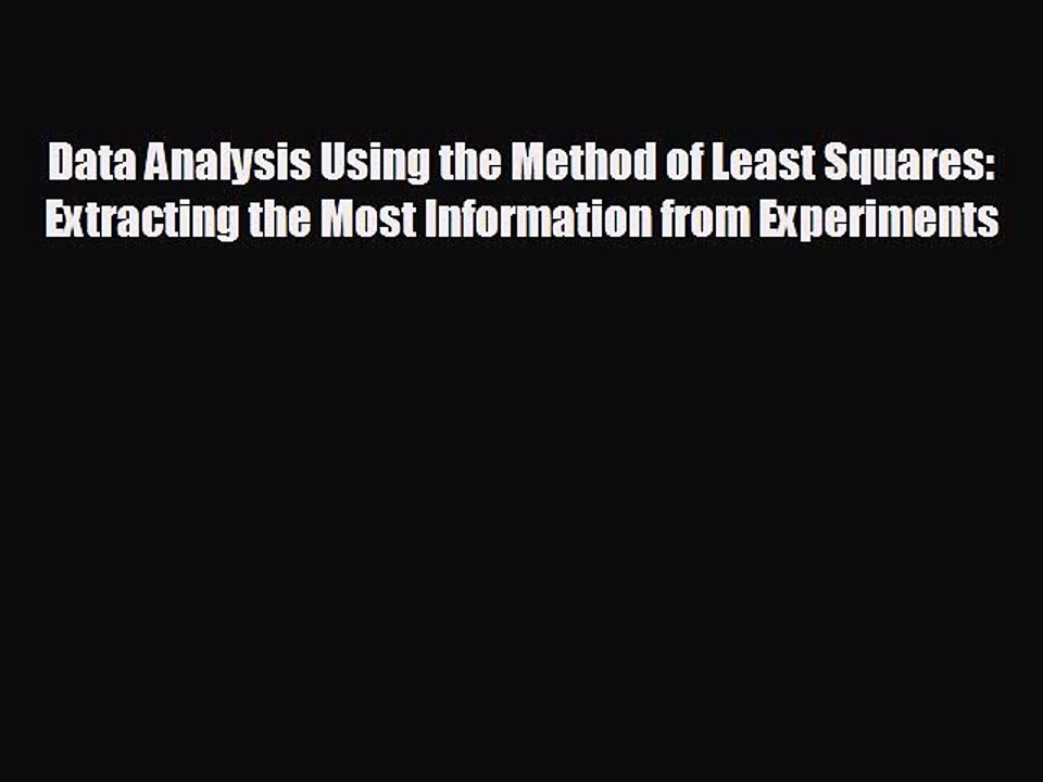 Enjoyed read Data Analysis Using the Method of Least Squares: Extracting the Most Information