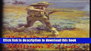 Read The Life of Hon. William F. Cody Known As Buffalo Bill - the Famous Hunter, Scout and Guide -