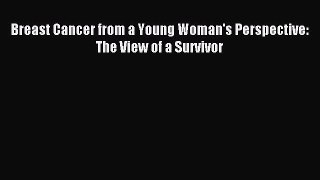 Read Breast Cancer from a Young Woman's Perspective: The View of a Survivor Ebook Free