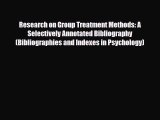 Read Research on Group Treatment Methods: A Selectively Annotated Bibliography (Bibliographies