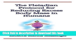 Download Book The Pleiadian Protocol for Reducing Excess Body Mass in Humans: The Never Before