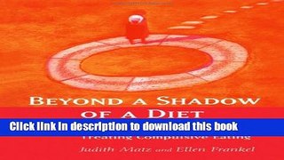 Read Book Beyond a Shadow of a Diet: The Therapist s Guide to Treating Compulsive Eating Disorders