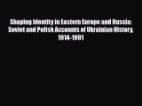 Read Shaping Identity in Eastern Europe and Russia: Soviet and Polish Accounts of Ukrainian