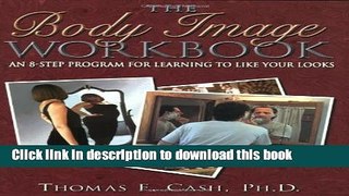 Read Book The Body Image Workbook: An 8-Step Program for Learning to Like Your Looks (New