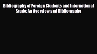 Read Bibliography of Foreign Students and International Study: An Overview and Bibliography