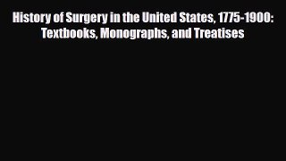 Read History of Surgery in the United States 1775-1900: Textbooks Monographs and Treatises