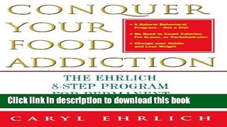 Read Book Conquer Your Food Addiction: The Ehrlich 8-Step Program for Permanent Weight Loss E-Book