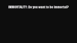 Read IMMORTALITY: Do you want to be immortal? PDF Online