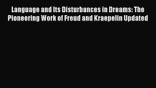 Read Language and Its Disturbances in Dreams: The Pioneering Work of Freud and Kraepelin Updated