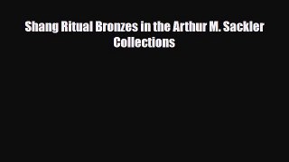 Read Shang Ritual Bronzes in the Arthur M. Sackler Collections PDF Full Ebook