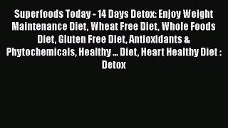 Read Superfoods Today - 14 Days Detox: Enjoy Weight Maintenance Diet Wheat Free Diet Whole