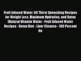 Read Fruit Infused Water: 60 Thirst Quenching Recipes for Weight Loss Maximum Hydration and