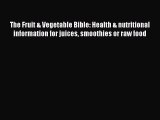 Read The Fruit & Vegetable Bible: Health & nutritional information for juices smoothies or