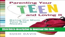 Read Parenting Your Teen and Loving It: Being the Mom Your Kid Needs  Ebook Free