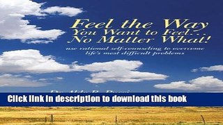 Read Book Feel the Way You Want to Feel ... No Matter What! PDF Free
