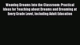 Read Weaving Dreams Into the Classroom: Practical Ideas for Teaching about Dreams and Dreaming