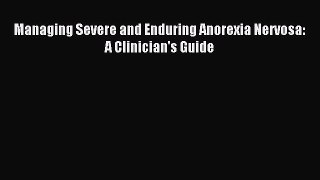Download Managing Severe and Enduring Anorexia Nervosa: A Clinician's Guide PDF Full Ebook