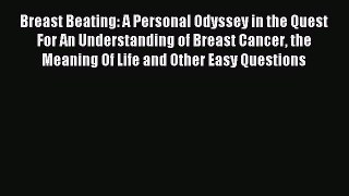 Read Breast Beating: A Personal Odyssey in the Quest For An Understanding of Breast Cancer
