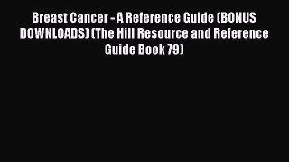 Read Breast Cancer - A Reference Guide (BONUS DOWNLOADS) (The Hill Resource and Reference Guide