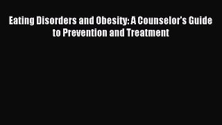 Read Eating Disorders and Obesity: A Counselor's Guide to Prevention and Treatment PDF Full