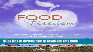 Read Book Food Freedom: Breaking Free From Problematic Eating - A Twelve Week Program E-Book