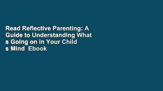 Read Reflective Parenting: A Guide to Understanding What s Going on in Your Child s Mind  Ebook