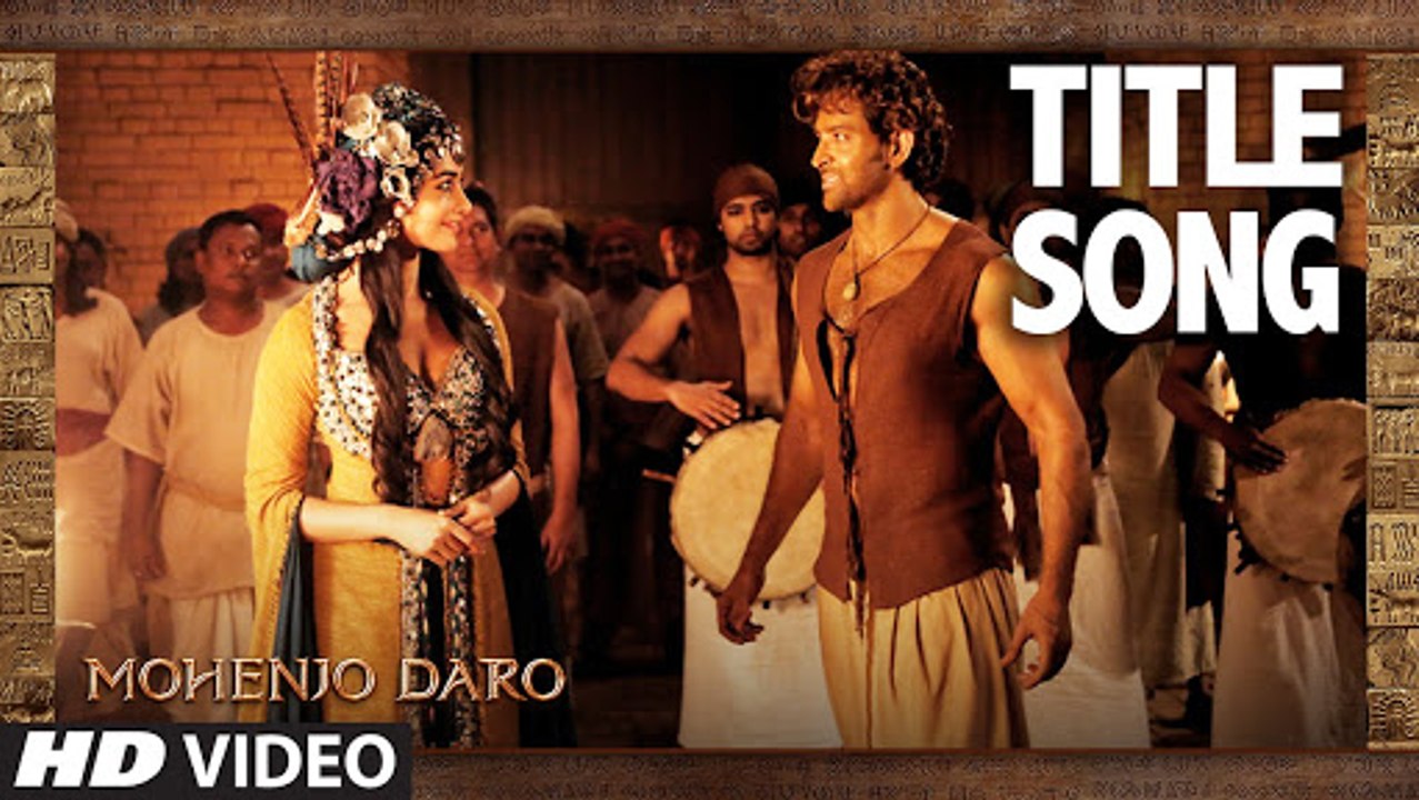 MOHENJO DARO TITLE SONG Hrithik Roshan   Pooja Hegde A.R. RAHMAN  ARIJIT SINGH
