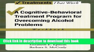 Read Overcoming Alcohol Use Problems: A Cognitive-Behavioral Treatment Program (Treatments That