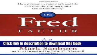 Read Books The Fred Factor: How Passion in Your Work and Life Can Turn the Ordinary into the