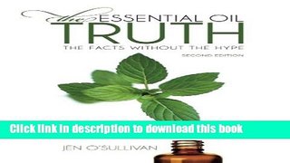 Read The Essential Oil Truth Second Edition: the Facts Without the Hype  Ebook Free