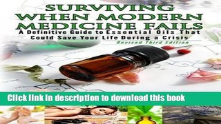 Read 3rd Edition - Surviving When Modern Medicine Fails: A definitive Guide to Essential Oils That