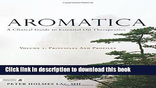Download Aromatica: A Clinical Guide to Essential Oil Therapeutics. Volume 1: Principles and