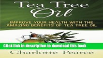 Download Tea Tree Oil: Improve Your Health With The Amazing Benefits Of Tea Tree Oil Ebook Free
