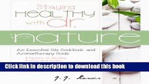 Read Staying Healthy with Dr. Nature: An Essential Oils Cookbook and Aromatherapy Guide  Ebook