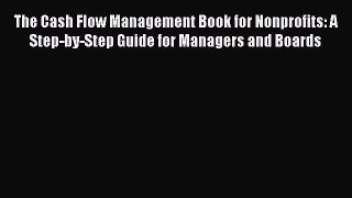 Popular book The Cash Flow Management Book for Nonprofits: A Step-by-Step Guide for Managers